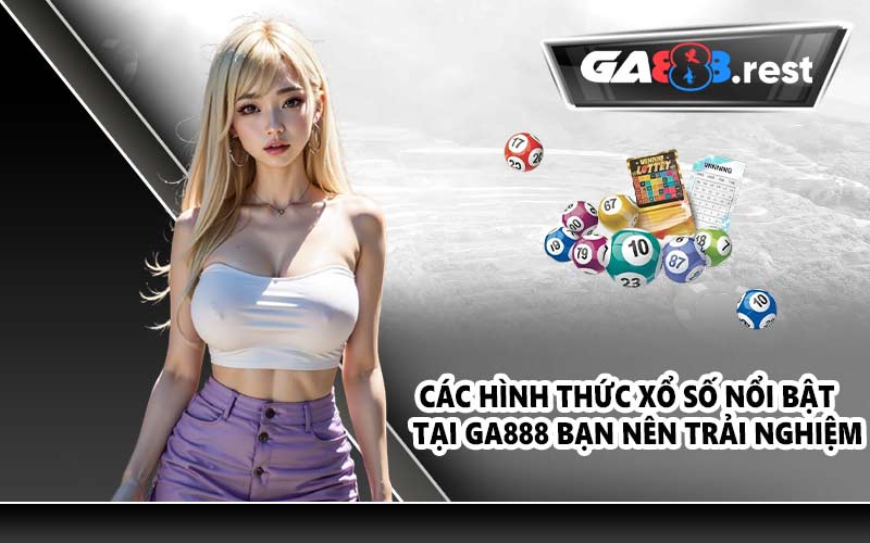 Các hình thức xổ số nổi bật tại GA888 bạn nên trải nghiệm