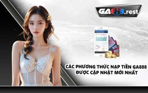 Các phương thức nạp tiền GA888 được cập nhật mới nhất