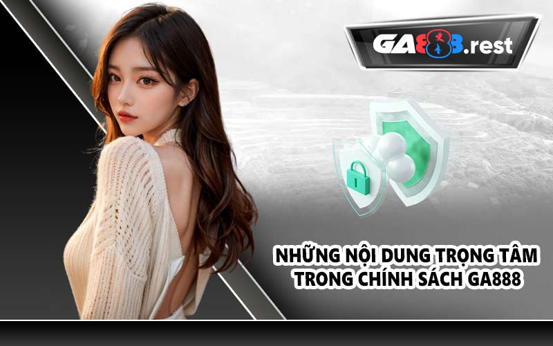 Những nội dung trọng tâm trong chính sách GA888