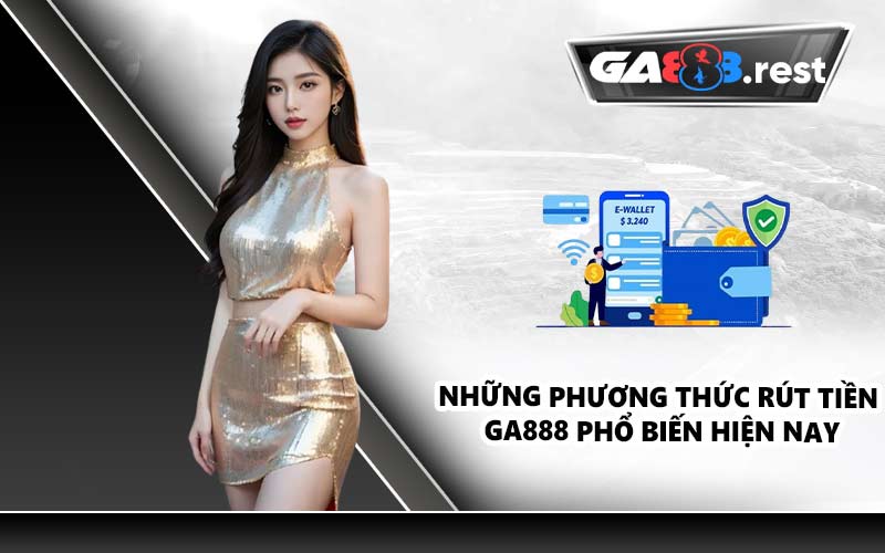 Những phương thức rút tiền GA888 phổ biến hiện nay