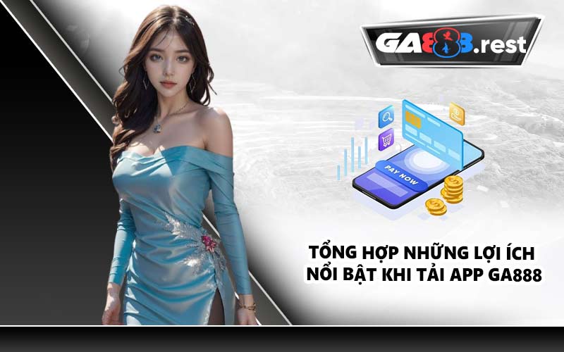 Tổng hợp những lợi ích nổi bật khi tải app GA888