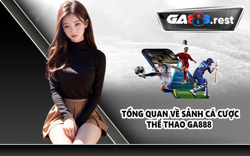 Tổng quan về sảnh cá cược thể thao GA888 