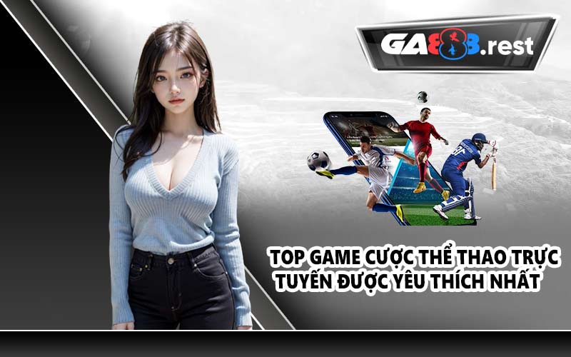 Top game cược thể thao trực tuyến được yêu thích nhất