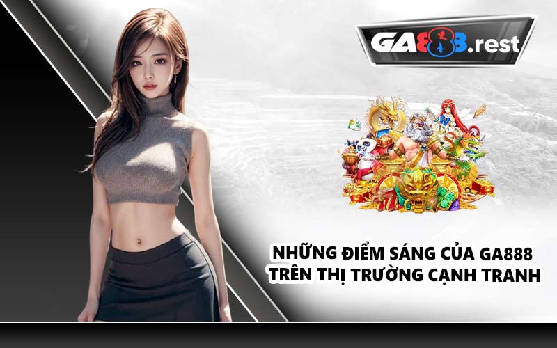 Những điểm sáng của GA888 trên thị trường cạnh tranh