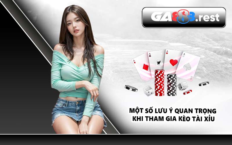 Một số lưu ý quan trọng khi tham gia kèo Tài Xỉu